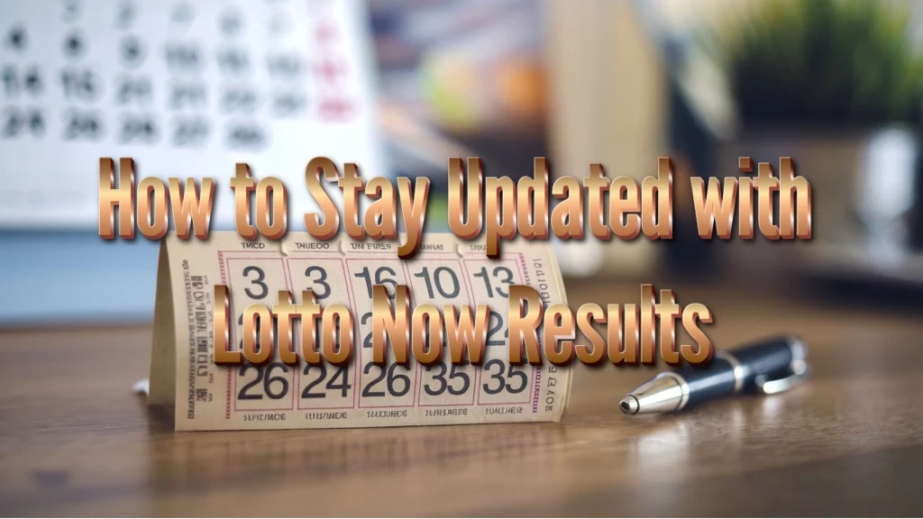 How to Stay Updated with Lotto Now Results